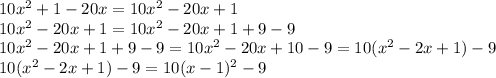 10x^2+1-20x=10x^2-20x+1 \\ 10x^2-20x+1 = 10x^2-20x+1+9-9 \\ &#10;10x^2-20x+1+9-9 = 10x^2-20x+10-9 = 10(x^2-2x+1)-9 \\ 10(x^2-2x+1)-9 = 10(x-1)^2-9