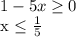 1-5x \geq 0&#10;&#10;x \leq \frac{1}{5}