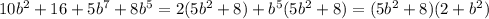 10b^{2}+16+5b^{7}+8b^{5}=2(5b^{2}+8)+b^{5}(5b^{2}+8)=(5b^{2}+8)(2+b^{2})