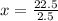 x = \frac{22.5}{2.5}