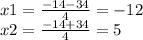 x1 = \frac{ - 14 - 34}{4} = - 12 \\ x2 = \frac{ - 14 + 34}{4} = 5