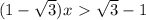 (1- \sqrt{3} )x\ \textgreater \ \sqrt{3} -1