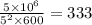 \frac{5 \times {10}^{6} }{ {5}^{2} \times 600 } = 333