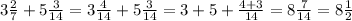 3 \frac{2}{7} +5 \frac{3}{14} =3 \frac{4}{14} +5 \frac{3}{14} =3+5+ \frac{4+3}{14} =8 \frac{7}{14} =8 \frac{1}{2}