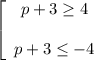 \left[\begin{array}{ccc}p+3 \geq 4\\ \\ p+3 \leq -4\end{array}\right