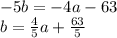 - 5b = - 4a - 63 \\ b = \frac{4}{5}a + \frac{63}{5}