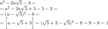 a^2-2a\sqrt{5}-3=\\=a^2-2a\sqrt{5}+5-5-3=\\=(a-\sqrt{5})^2-8=\\=\bigg[a=\sqrt{5}+3\bigg]=(\sqrt{5}+3-\sqrt{5})^2-8=9-8=1