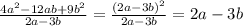 \frac{4a^2-12ab+9b^2}{2a-3b} = \frac{(2a-3b)^2}{2a-3b} =2a-3b