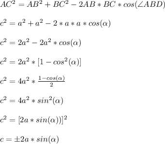 AC^2=AB^2+BC^2-2AB*BC*cos(\angle ABD)\\\\&#10;c^2=a^2+a^2-2*a*a*cos(\alpha)\\\\&#10;c^2=2a^2-2a^2*cos(\alpha)\\\\&#10;c^2=2a^2*[1-cos^2(\alpha)]\\\\&#10;c^2=4a^2*\frac{1-cos(\alpha)}{2}\\\\&#10;c^2=4a^2*sin^2(\alpha)\\\\&#10;c^2=[2a*sin(\alpha))]^2\\\\&#10;c=\pm2a*sin(\alpha)