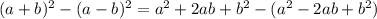 (a+b)^{2} - (a-b)^{2} = a^{2} +2ab+ b^{2} -( a^{2} -2ab+ b^{2} )