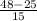 \frac{48 - 25}{15}