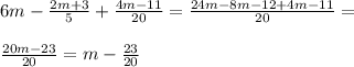 6m - \frac{2m+3}{5} + \frac{4m-11}{20} = \frac{24m - 8m - 12 + 4m - 11}{20} = \\\\ \frac{20m - 23}{20} = m - \frac{23}{20}