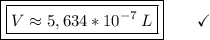 \boxed{\boxed{V \approx 5,634*10^{-7}\:L}}\end{array}}\qquad\checkmark