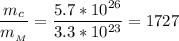 \dfrac{m_c}{m_{_M}} = \dfrac{5.7*10^{26}}{3.3*10^{23}} = 1727