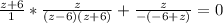 \frac{ z+6}{ 1 } * \frac{ z }{ (z-6)(z+6) } + \frac{z}{-(-6+z)} =0