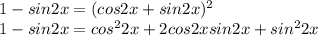 1-sin2x=(cos2x+sin2x)^2 \\ 1-sin2x=cos^22x+2cos2xsin2x+sin^22x