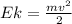 Ek=\frac{mv^2}{2}