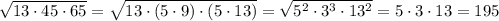 \sqrt{13\cdot 45\cdot 65}=\sqrt{13\cdot (5\cdot 9)\cdot (5\cdot 13)}=\sqrt{5^2\cdot 3^3\cdot 13^2}=5\cdot 3\cdot 13=195