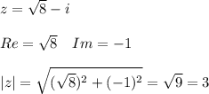 z=\sqrt{8}-i\\\\&#10;Re=\sqrt{8}\ \ \ Im=-1\\\\&#10;|z|=\sqrt{(\sqrt{8})^2+(-1)^2}=\sqrt{9}=3