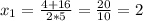 x_{1} = \frac{4+16}{2*5} = \frac{20}{10} = 2