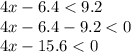 4x - 6.4 < 9.2 \\ 4x - 6.4 - 9.2 < 0 \\ 4x - 15.6 < 0