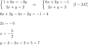 \displaystyle \left \{ {{1+6x=-2y} \atop {2x+y=2}} \right.~~\Rightarrow~~~\left \{ {{6x+2y=-1} \atop {2x+y=2}} \right.~~[I-2II]\\ \\ 6x+2y-4x-2y=-1-4\\ \\ 2x=-5\\ \\ x=-\frac{5}{2}\\ \\ y=2-2x=2+5=7