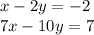 x - 2y = - 2 \\ 7x - 10y = 7