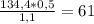 \frac{134,4 * 0,5}{1,1} = 61