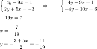 \displaystyle \left \{ {{4y-9x=1} \atop {2y+5x=-3}} \right.~~~\Rightarrow~~~+\left \{ {{4y-9x=1} \atop {-4y-10x=6}} \right.\\ \\ -19x=7\\ \\ x=-\dfrac{7}{19}\\ \\ y=-\dfrac{3+5x}{2}=-\dfrac{11}{19}