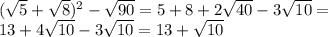 ( \sqrt{5}+ \sqrt{8} )^2- \sqrt{90}=5+8+2 \sqrt{40} -3 \sqrt{10} =\\13+4 \sqrt{10} -3 \sqrt{10}=13+ \sqrt{10}