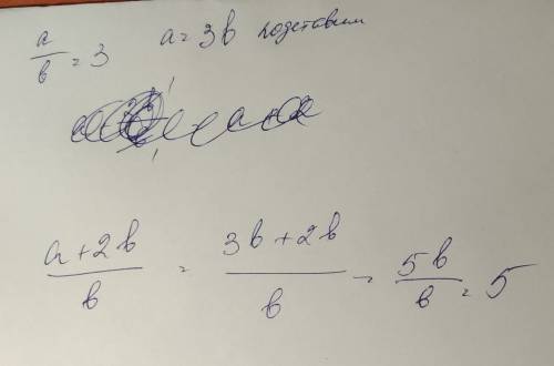 Пусть а/b =3 найдите значение выражения а+2b/b