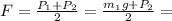 F= \frac{P_1+P_2}{2}= \frac{m_1g+P_2}{2}=