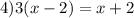 4)3(x-2)=x+2