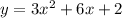 y = 3 {x}^{2} + 6x + 2