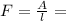 F= \frac{A}{l}=