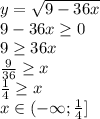 y= \sqrt{9-36x} \\ 9-36x \geq 0 \\ 9 \geq 36x \\ \frac{9}{36} \geq x \\ \frac{1}{4} \geq x \\ x \in (-\infty; \frac{1}{4}]