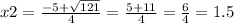 x2 = \frac{ - 5 + \sqrt{121} }{4} = \frac{5 + 11}{4} = \frac{6}{4} = 1.5