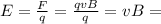 E= \frac{F}{q}= \frac{qvB}{q}=vB=