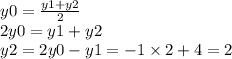 y0 = \frac{y1 + y2}{2} \\ 2y0 = y1 + y2 \\ y2 = 2y0 - y1 = - 1 \times 2 + 4 = 2