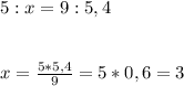 5:x=9:5,4\\\\\\x= \frac{5*5,4}{9} =5*0,6=3