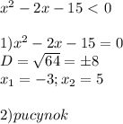 x^2-2x-15\ \textless \ 0 \\ \\ 1)x^2-2x-15=0 \\ D= \sqrt{64} =б8 \\ x_1=-3;x_2=5 \\ \\ 2)pucynok