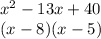 {x }^{2} - 13x + 40 \\ (x - 8)(x - 5)