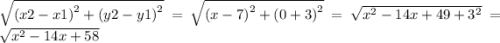 \sqrt{ {(x2 - x1)}^{2} + {(y2 - y1)}^{2} } = \sqrt{ {(x - 7)}^{2} + {(0 + 3)}^{2} } = \sqrt{ {x}^{2} - 14x + 49 + {3}^{2} } = \sqrt{ {x}^{2} - 14x + 58}