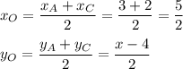 x_O=\dfrac{x_A+x_C}{2}=\dfrac{3+2}{2}=\dfrac{5}{2}\\ \\ y_O=\dfrac{y_A+y_C}{2}=\dfrac{x-4}{2}