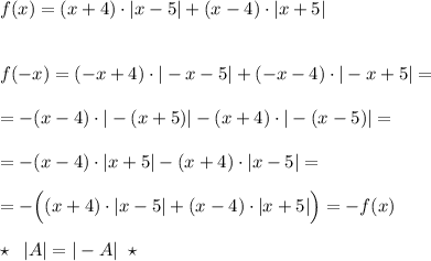 f(x)=(x+4)\cdot |x-5|+(x-4)\cdot |x+5|\\\\\\f(-x)=(-x+4)\cdot |-x-5|+(-x-4)\cdot |-x+5|=\\\\=-(x-4)\cdot |-(x+5)|-(x+4)\cdot |-(x-5)|=\\\\=-(x-4)\cdot |x+5|-(x+4)\cdot |x-5|=\\\\=-\Big ((x+4)\cdot |x-5|+(x-4)\cdot |x+5|\Big )=-f(x)\\\\\star \; \; |A|=|-A|\; \; \star