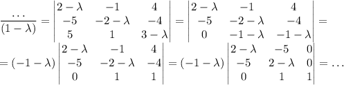 \dfrac{\dots}{(1-\lambda)}=\begin{vmatrix}2-\lambda & -1 & 4 \\ -5 & -2-\lambda & -4 \\ 5 & 1 & 3-\lambda\end{vmatrix}=\begin{vmatrix}2-\lambda & -1 & 4 \\ -5 & -2-\lambda & -4 \\ 0 & -1-\lambda & -1-\lambda\end{vmatrix}=\\=(-1-\lambda)\begin{vmatrix}2-\lambda & -1 & 4 \\ -5 & -2-\lambda & -4 \\ 0 & 1 & 1\end{vmatrix}=(-1-\lambda)\begin{vmatrix}2-\lambda & -5 & 0 \\ -5 & 2-\lambda & 0 \\ 0 & 1 & 1\end{vmatrix}=\dots