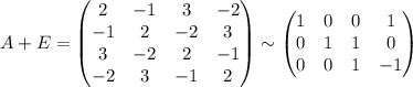 A+E=\begin{pmatrix} 2 & -1 & 3 & -2 \\ -1 & 2 & -2 & 3 \\ 3 & -2 & 2 & -1 \\ -2 & 3 & -1 & 2 \end{pmatrix}\sim \begin{pmatrix} 1&0&0&1\\0 & 1 & 1 & 0 \\ 0 & 0 & 1 & -1 \end{pmatrix}