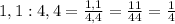 1,1:4,4=\frac{1,1}{4,4} =\frac{11}{44}= \frac{1}{4}