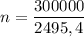 n = \dfrac{300000}{2495,4}