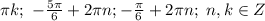 \pi k} ; \ -\frac{ 5\pi }{6}+ 2\pi n; - \frac{ \pi }{6}+2 \pi n ;\ n,k \in Z